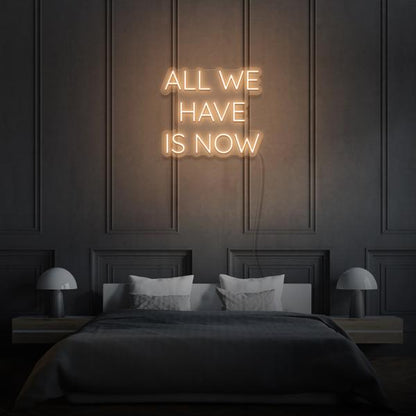 All we have is Now LED Neon Sign